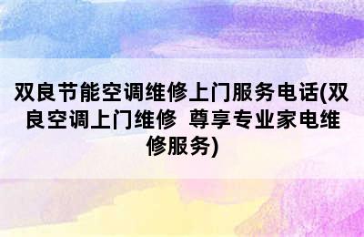 双良节能空调维修上门服务电话(双良空调上门维修  尊享专业家电维修服务)